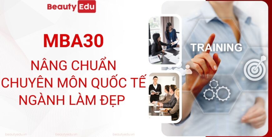 MBA30 - Nâng chuẩn chuyên môn quốc tế ngành làm đẹp