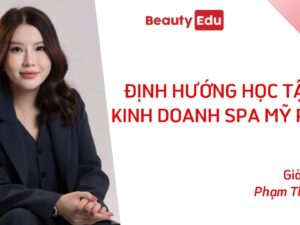 ĐỊNH HƯỚNG HỌC TẬP & KINH DOANH SPA MỸ PHẨM